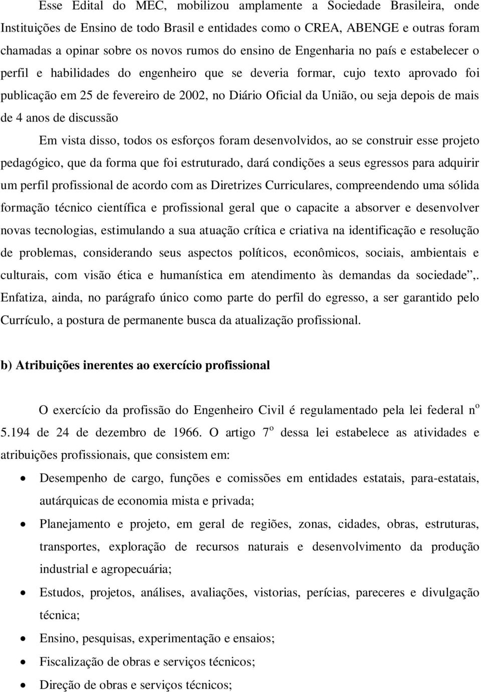 seja depois de mais de anos de discussão Em vista disso, todos os esforços foram desenvolvidos, ao se construir esse projeto pedagógico, que da forma que foi estruturado, dará condições a seus