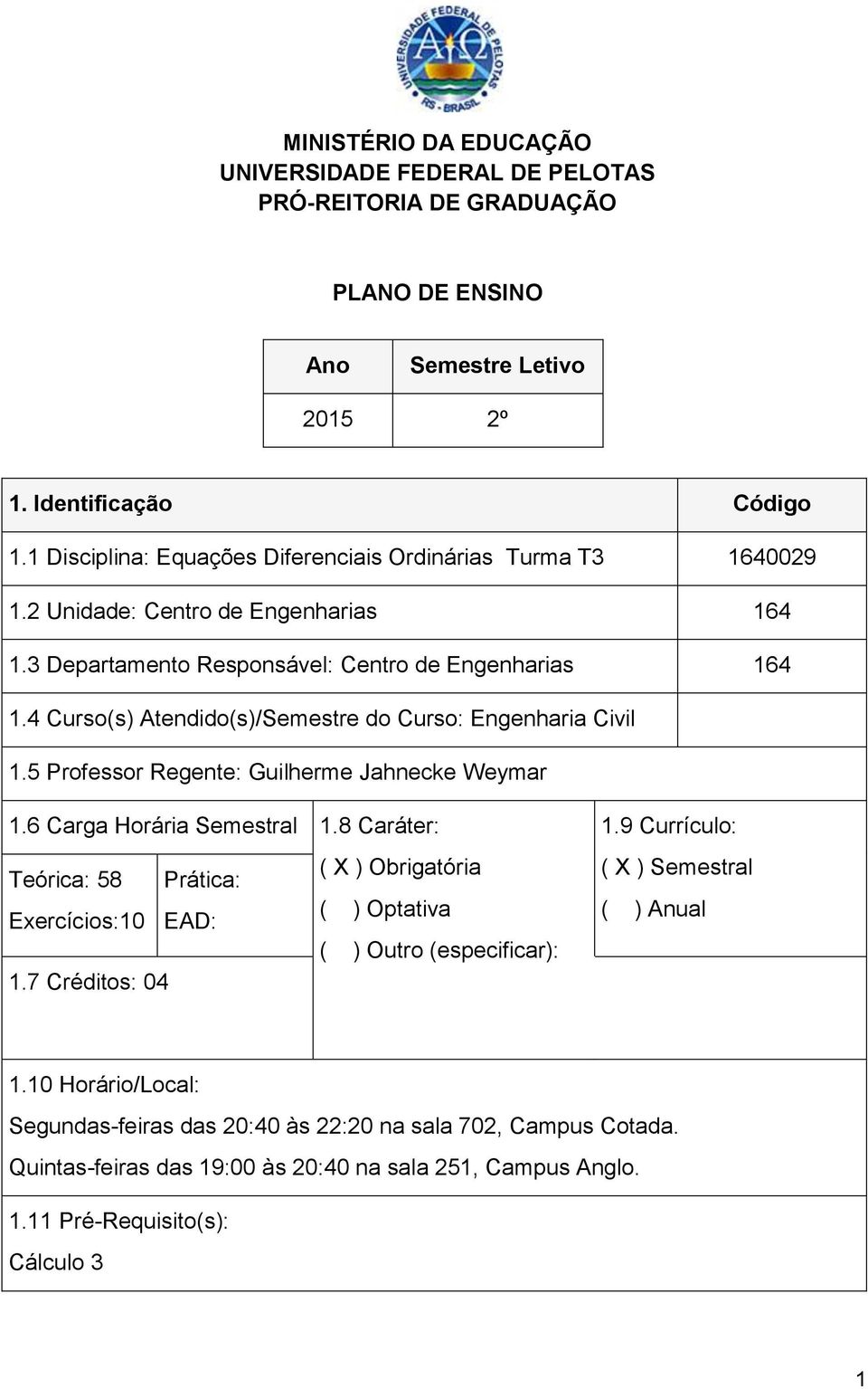 4 Curso(s) Atendido(s)/Semestre do Curso: Engenharia Civil 1.5 Professor Regente: Guilherme Jahnecke Weymar 1.6 Carga Horária Semestral 1.