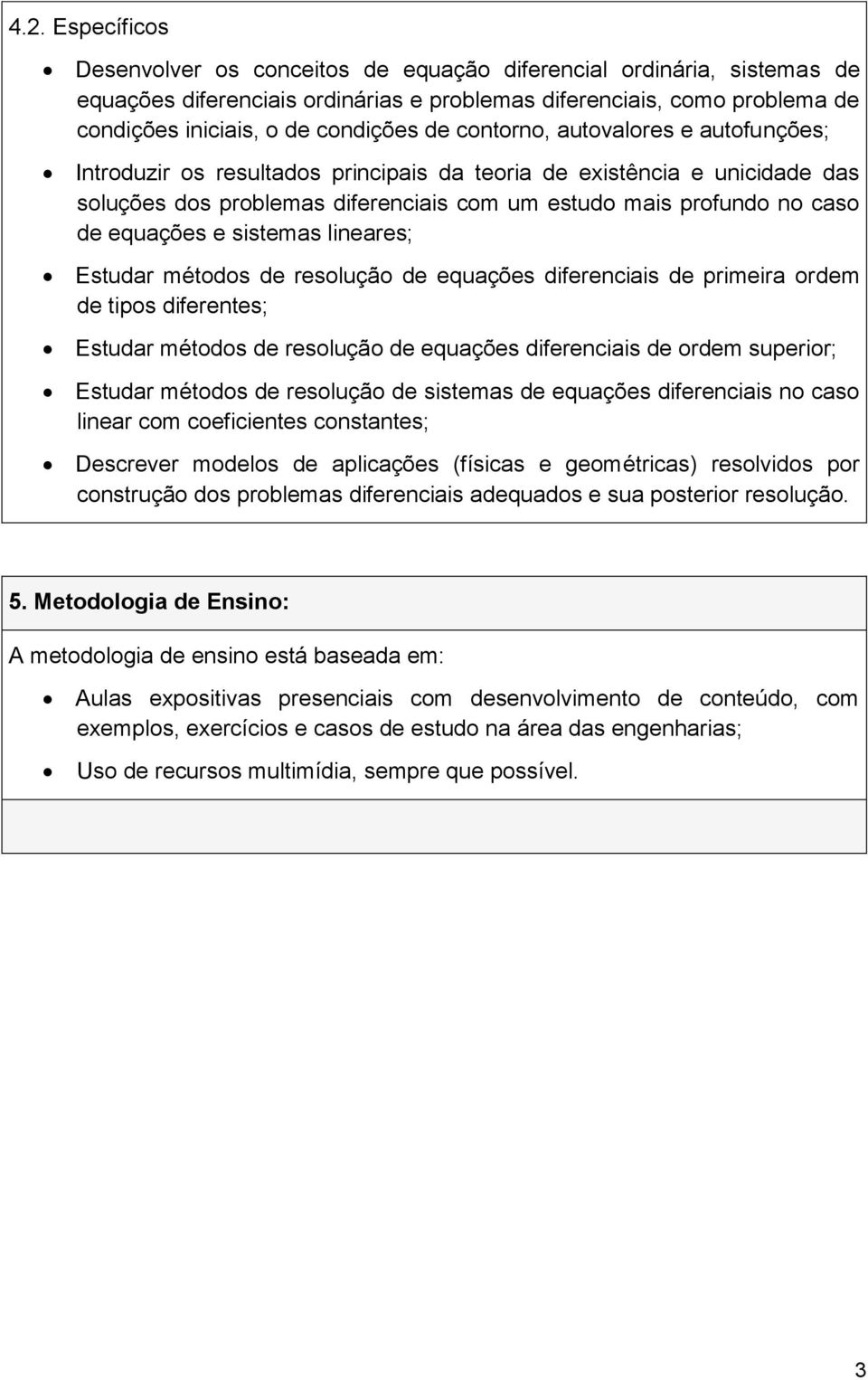 e sistemas lineares; Estudar métodos de resolução de equações diferenciais de primeira ordem de tipos diferentes; Estudar métodos de resolução de equações diferenciais de ordem superior; Estudar