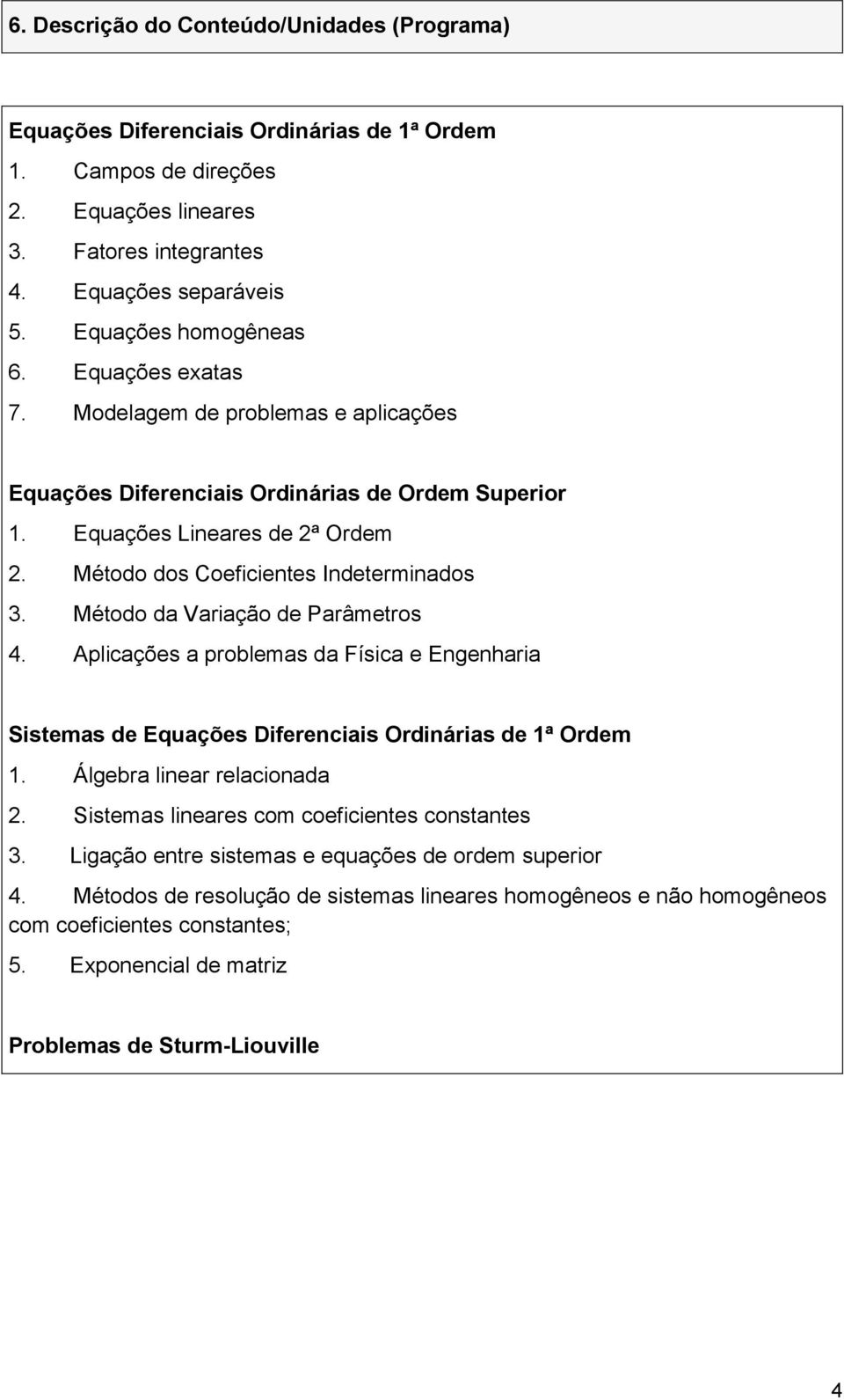 Método dos Coeficientes Indeterminados 3. Método da Variação de Parâmetros 4. Aplicações a problemas da Física e Engenharia Sistemas de Equações Diferenciais Ordinárias de 1ª Ordem 1.