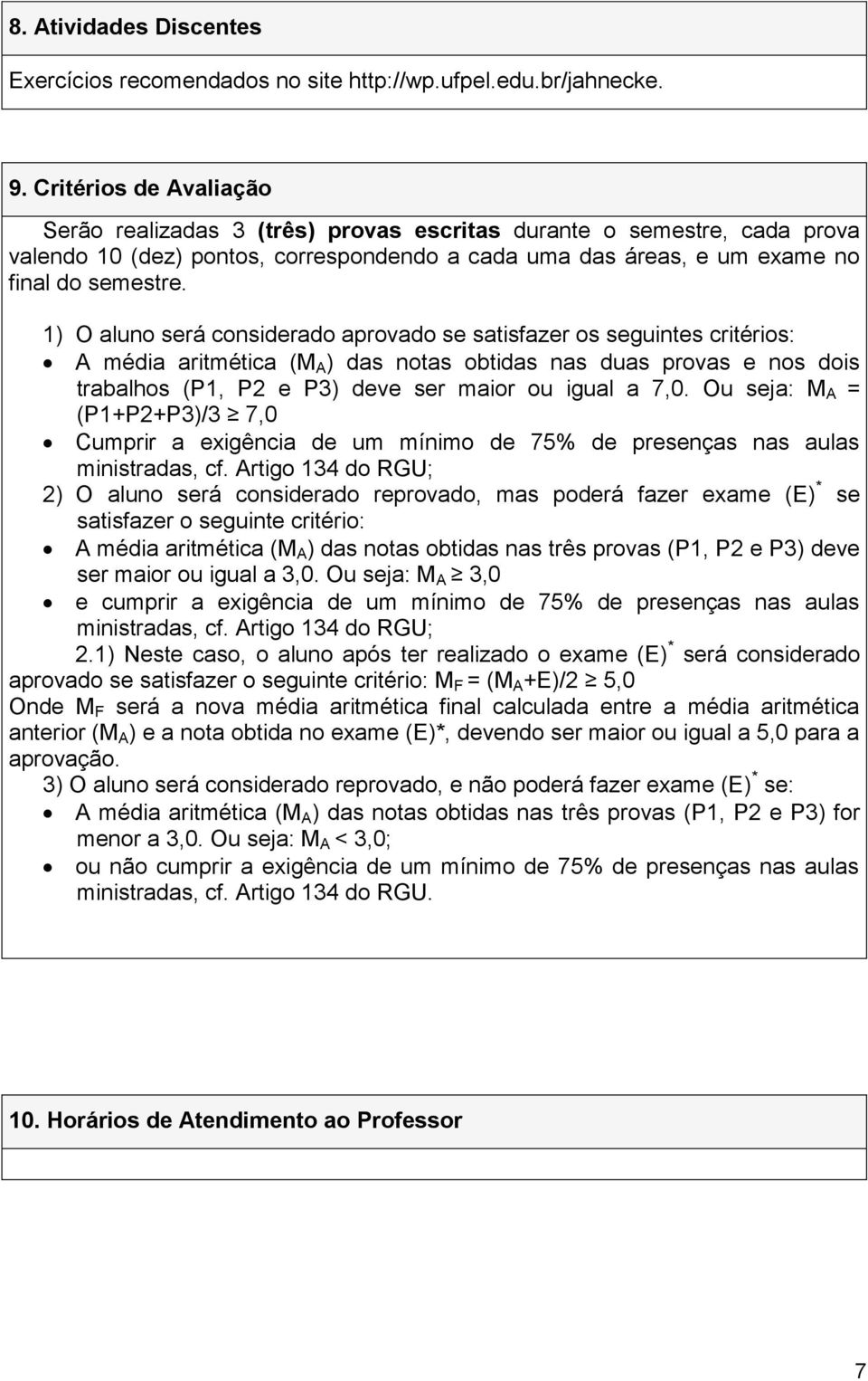 1) O aluno será considerado aprovado se satisfazer os seguintes critérios: A média aritmética (M A ) das notas obtidas nas duas provas e nos dois trabalhos (P1, P2 e P3) deve ser maior ou igual a 7,0.