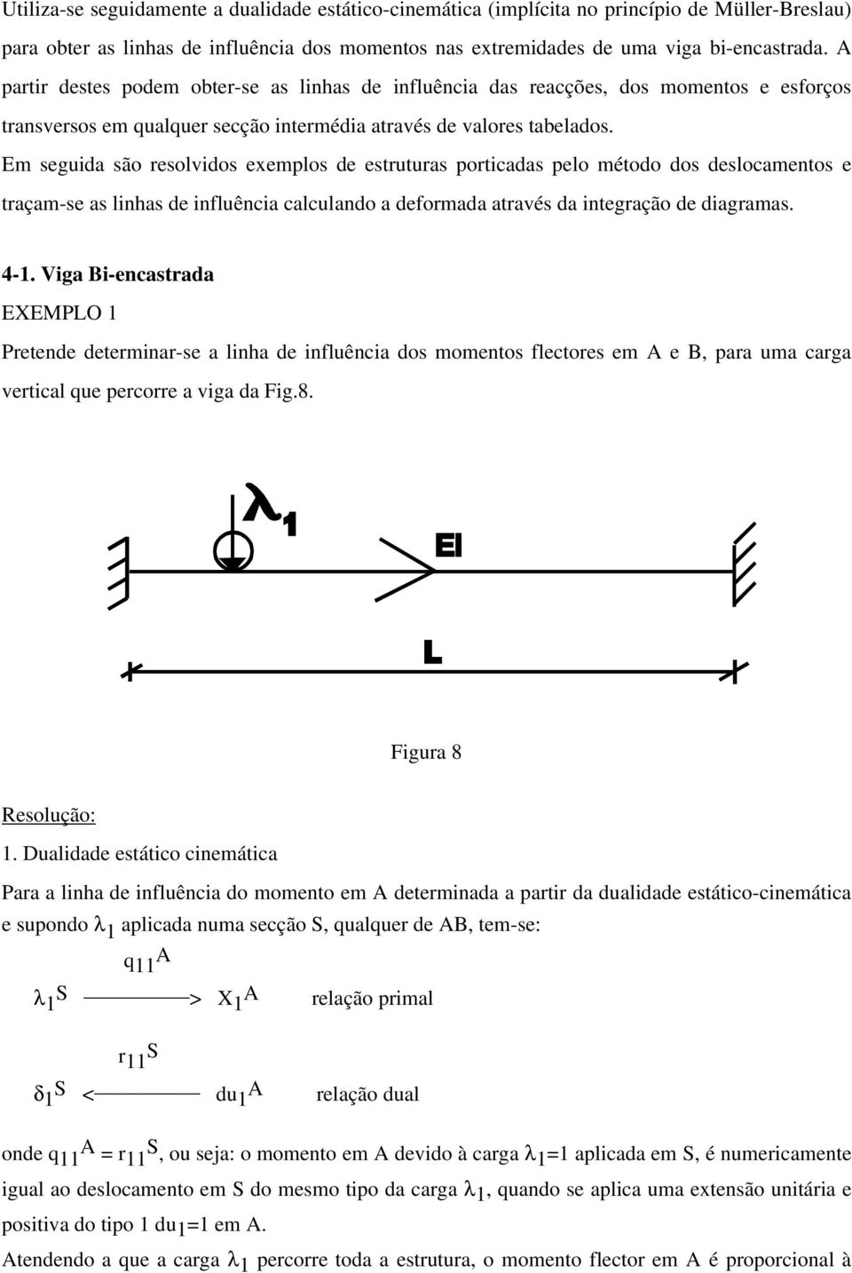 Em seguida são resolvidos exemplos de estruturas porticadas pelo método dos deslocamentos e traçam-se as linhas de influência calculando a deformada através da integração de diagramas. 4-1.