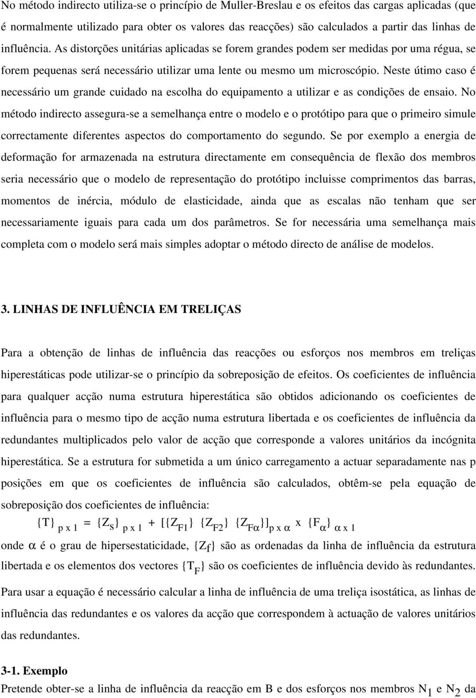 Neste útimo caso é necessário um grande cuidado na escolha do equipamento a utilizar e as condições de ensaio.