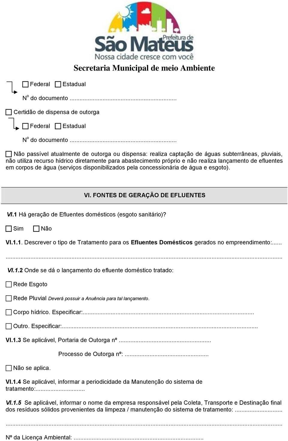 efluentes em corpos de água (serviços disponibilizados pela concessionária de água e esgoto). VI. FONTES DE GERAÇÃO DE EFLUENTES VI.1 