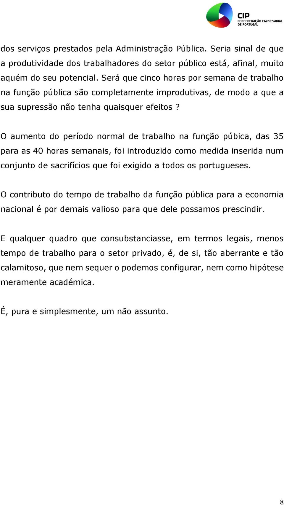 O aumento do período normal de trabalho na função púbica, das 35 para as 40 horas semanais, foi introduzido como medida inserida num conjunto de sacrifícios que foi exigido a todos os portugueses.