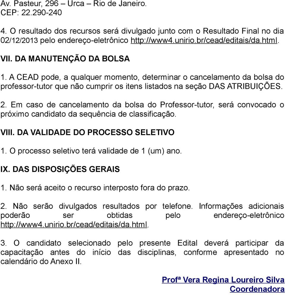 A CEAD pode, a qualquer momento, determinar o cancelamento da bolsa do professor-tutor que não cumprir os itens listados na seção DAS ATRIBUIÇÕES. 2.