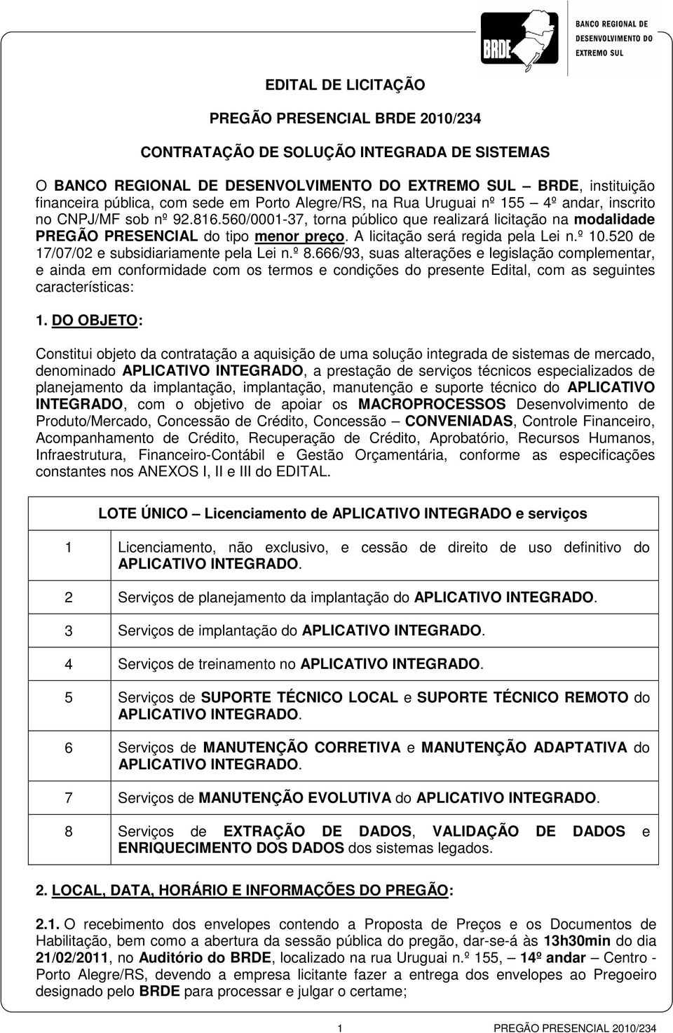 A licitação será regida pela Lei n.º 10.520 de 17/07/02 e subsidiariamente pela Lei n.º 8.