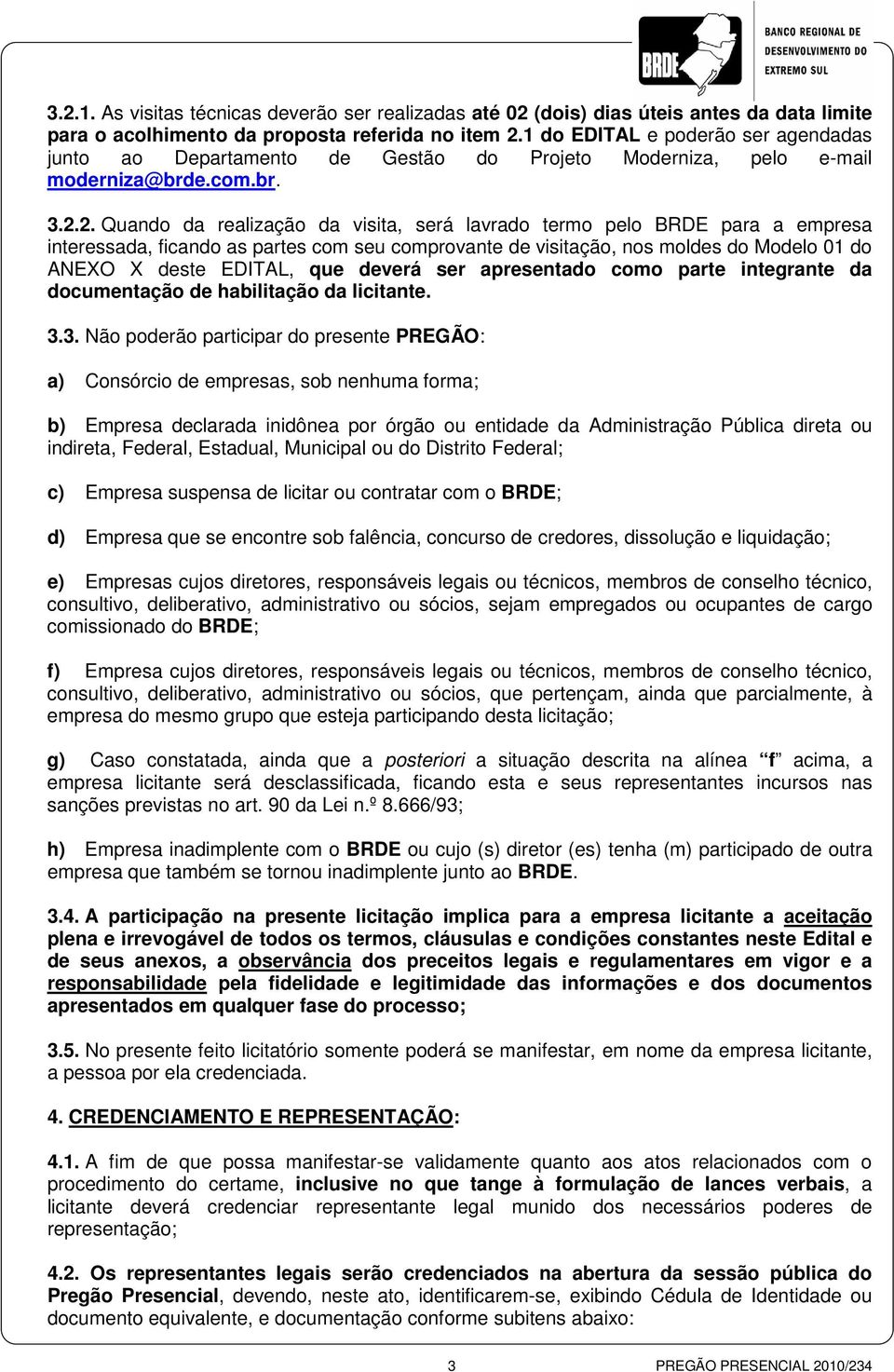 2. Quando da realização da visita, será lavrado termo pelo BRDE para a empresa interessada, ficando as partes com seu comprovante de visitação, nos moldes do Modelo 01 do ANEXO X deste EDITAL, que