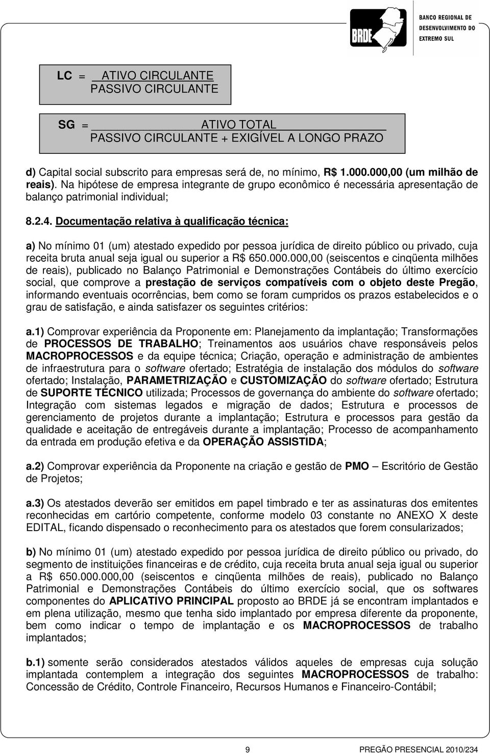 Documentação relativa à qualificação técnica: a) No mínimo 01 (um) atestado expedido por pessoa jurídica de direito público ou privado, cuja receita bruta anual seja igual ou superior a R$ 650.000.