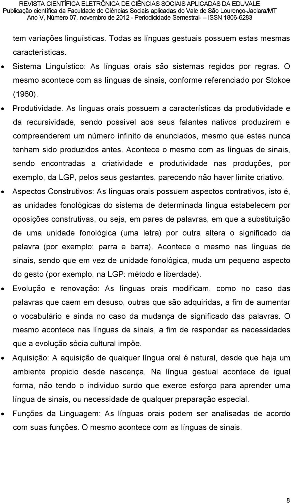 As lönguas orais possuem a caracterösticas da produtividade e da recursividade, sendo possövel aos seus falantes nativos produzirem e compreenderem um námero infinito de enunciados, mesmo que estes