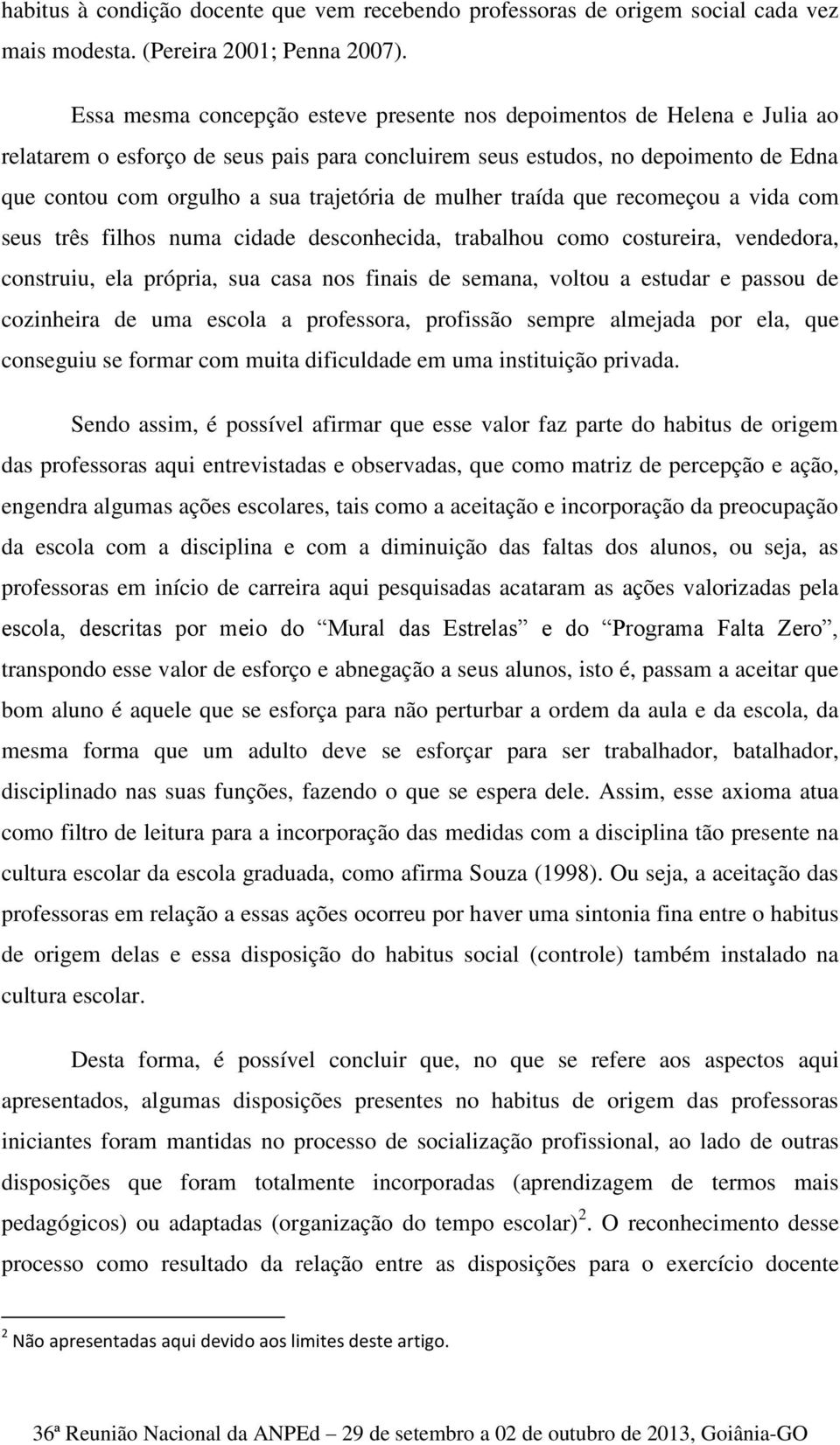 de mulher traída que recomeçou a vida com seus três filhos numa cidade desconhecida, trabalhou como costureira, vendedora, construiu, ela própria, sua casa nos finais de semana, voltou a estudar e