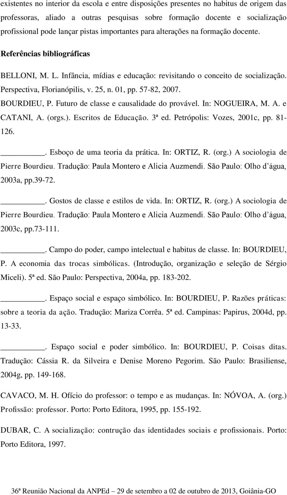 01, pp. 57-82, 2007. BOURDIEU, P. Futuro de classe e causalidade do provável. In: NOGUEIRA, M. A. e CATANI, A. (orgs.). Escritos de Educação. 3ª ed. Petrópolis: Vozes, 2001c, pp. 81-126.