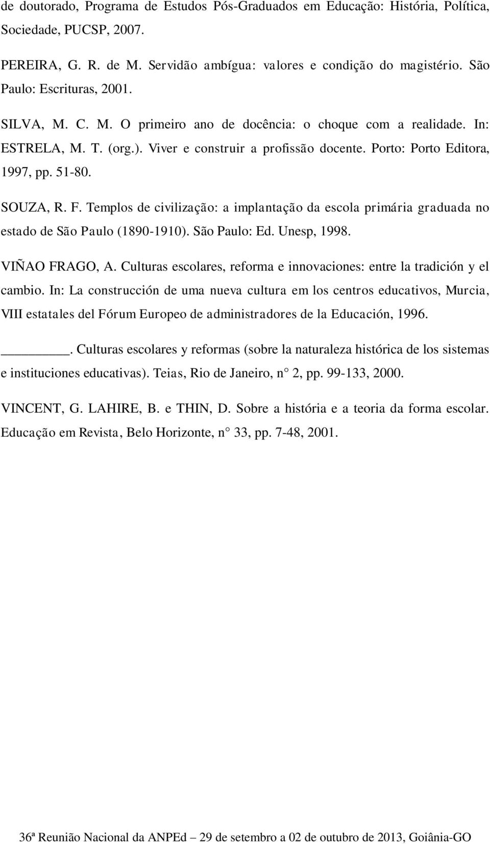 51-80. SOUZA, R. F. Templos de civilização: a implantação da escola primária graduada no estado de São Paulo (1890-1910). São Paulo: Ed. Unesp, 1998. VIÑAO FRAGO, A.