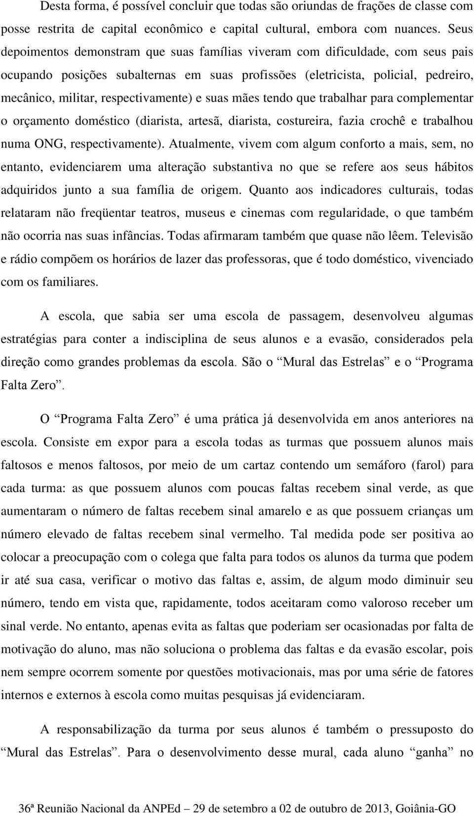 respectivamente) e suas mães tendo que trabalhar para complementar o orçamento doméstico (diarista, artesã, diarista, costureira, fazia crochê e trabalhou numa ONG, respectivamente).