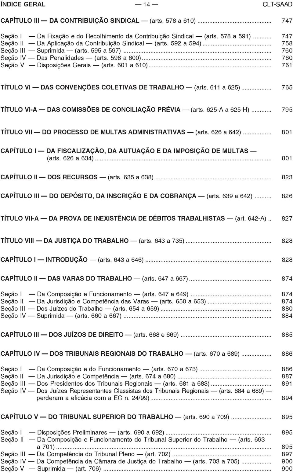 .. 760 Seção V Disposições Gerais (arts. 601 a 610)... 761 TÍTULO VI DAS CONVENÇÕES COLETIVAS DE TRABALHO (arts. 611 a 625)... 765 TÍTULO VI-A DAS COMISSÕES DE CONCILIAÇÃO PRÉVIA (arts.