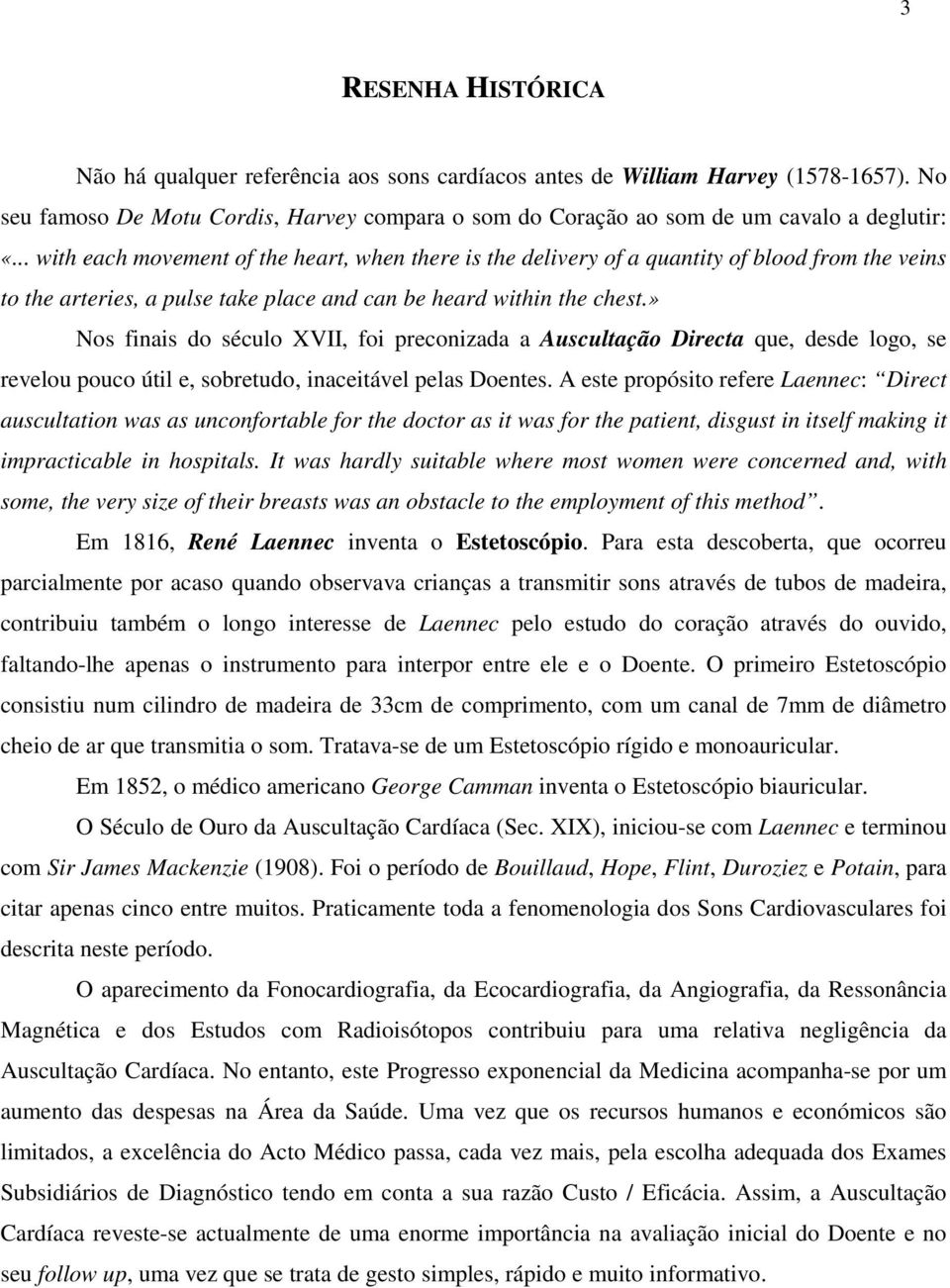 » Nos finais do século XVII, foi preconizada a Auscultação Directa que, desde logo, se revelou pouco útil e, sobretudo, inaceitável pelas Doentes.