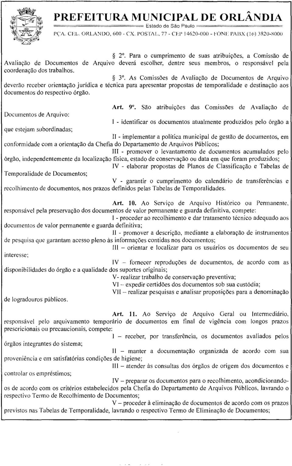 As Comissões de Avaliação de Documentos de Arquivo deverão receber orientação jurídica e técnica para apresentar propostas de temporalidade e destinação aos documentos do respectivo órgão, Art.