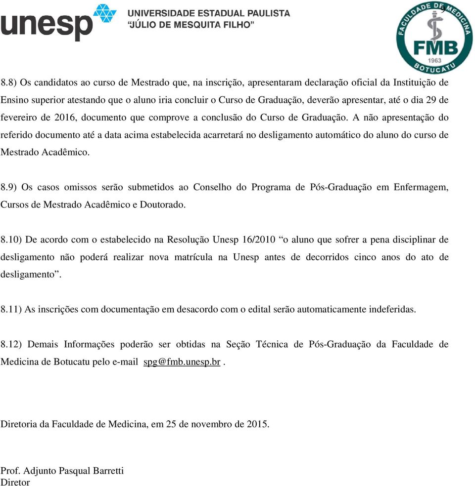 A não apresentação do referido documento até a data acima estabelecida acarretará no desligamento automático do aluno do curso de Mestrado Acadêmico. 8.