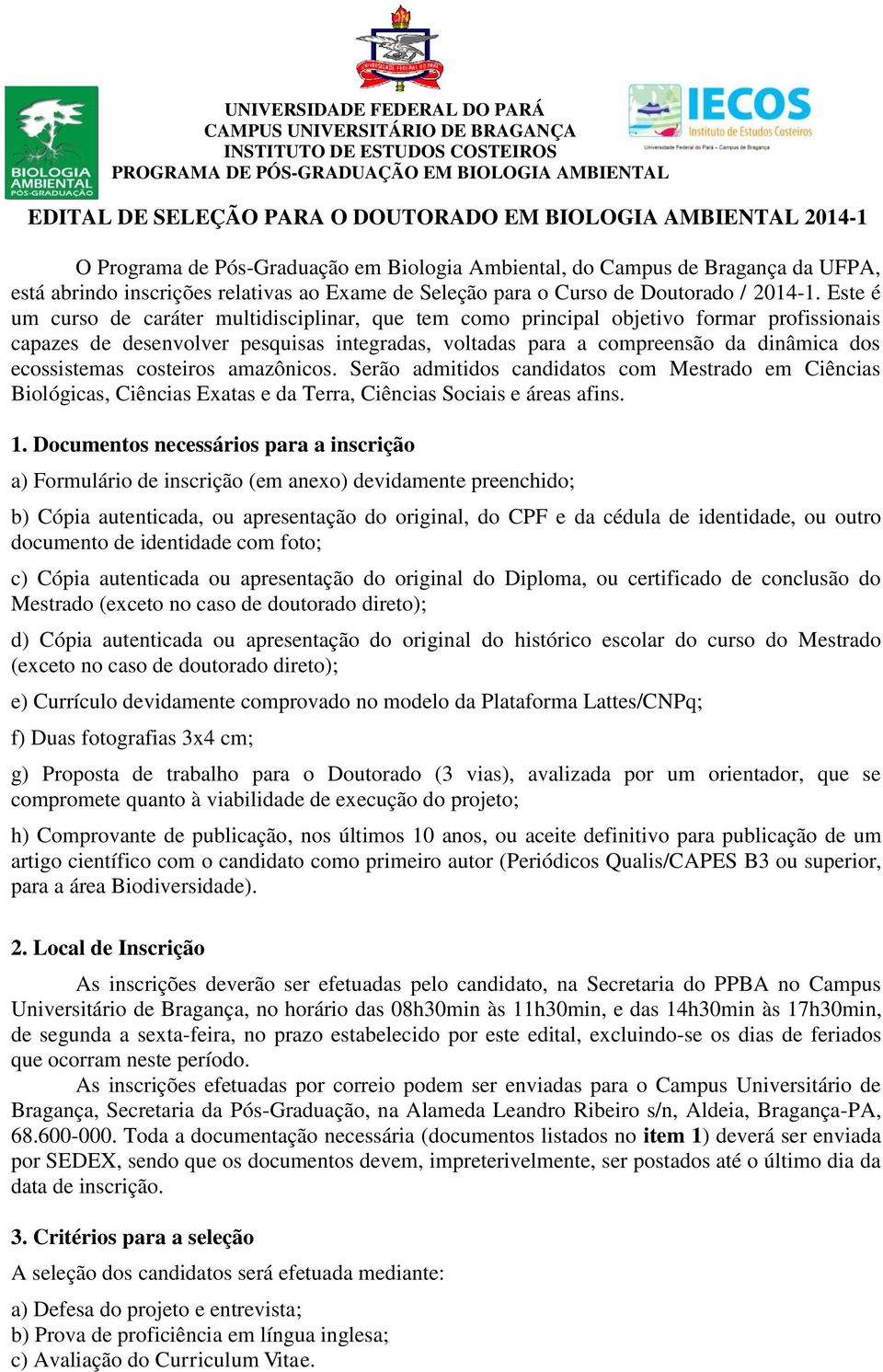 Este é um curso de caráter multidisciplinar, que tem como principal objetivo formar profissionais capazes de desenvolver pesquisas integradas, voltadas para a compreensão da dinâmica dos ecossistemas