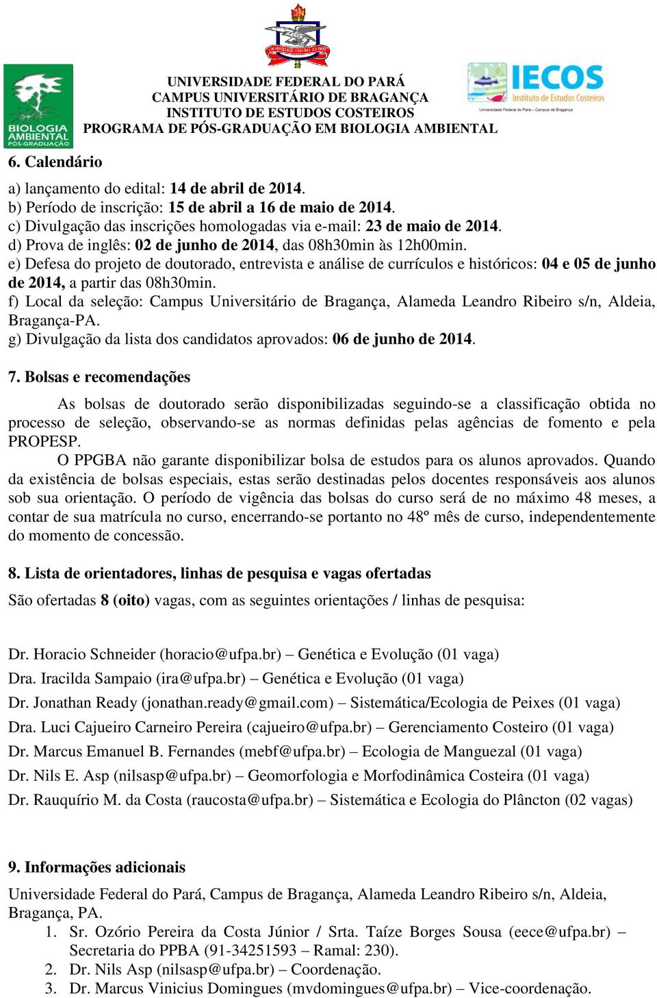 e) Defesa do projeto de doutorado, entrevista e análise de currículos e históricos: 04 e 05 de junho de 2014, a partir das 08h30min.