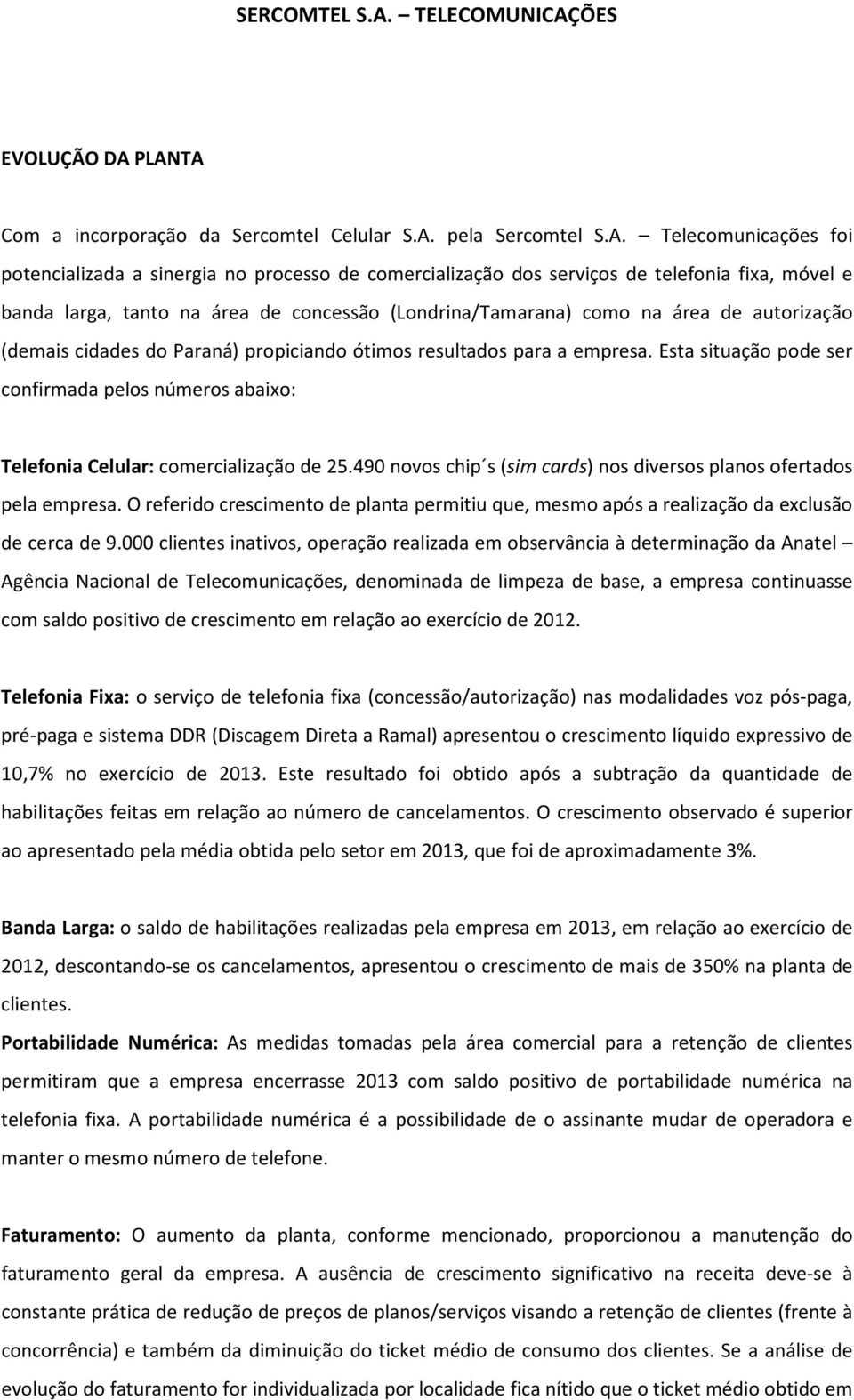 larga, tanto na área de concessão (Londrina/Tamarana) como na área de autorização (demais cidades do Paraná) propiciando ótimos resultados para a empresa.