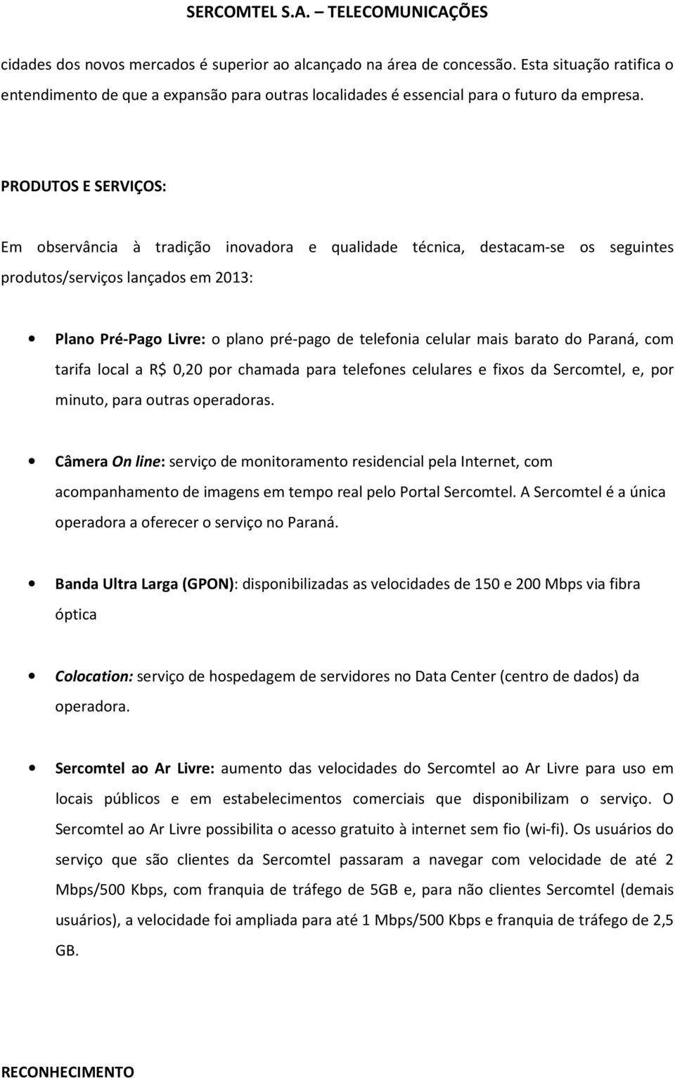 mais barato do Paraná, com tarifa local a R$ 0,20 por chamada para telefones celulares e fixos da Sercomtel, e, por minuto, para outras operadoras.