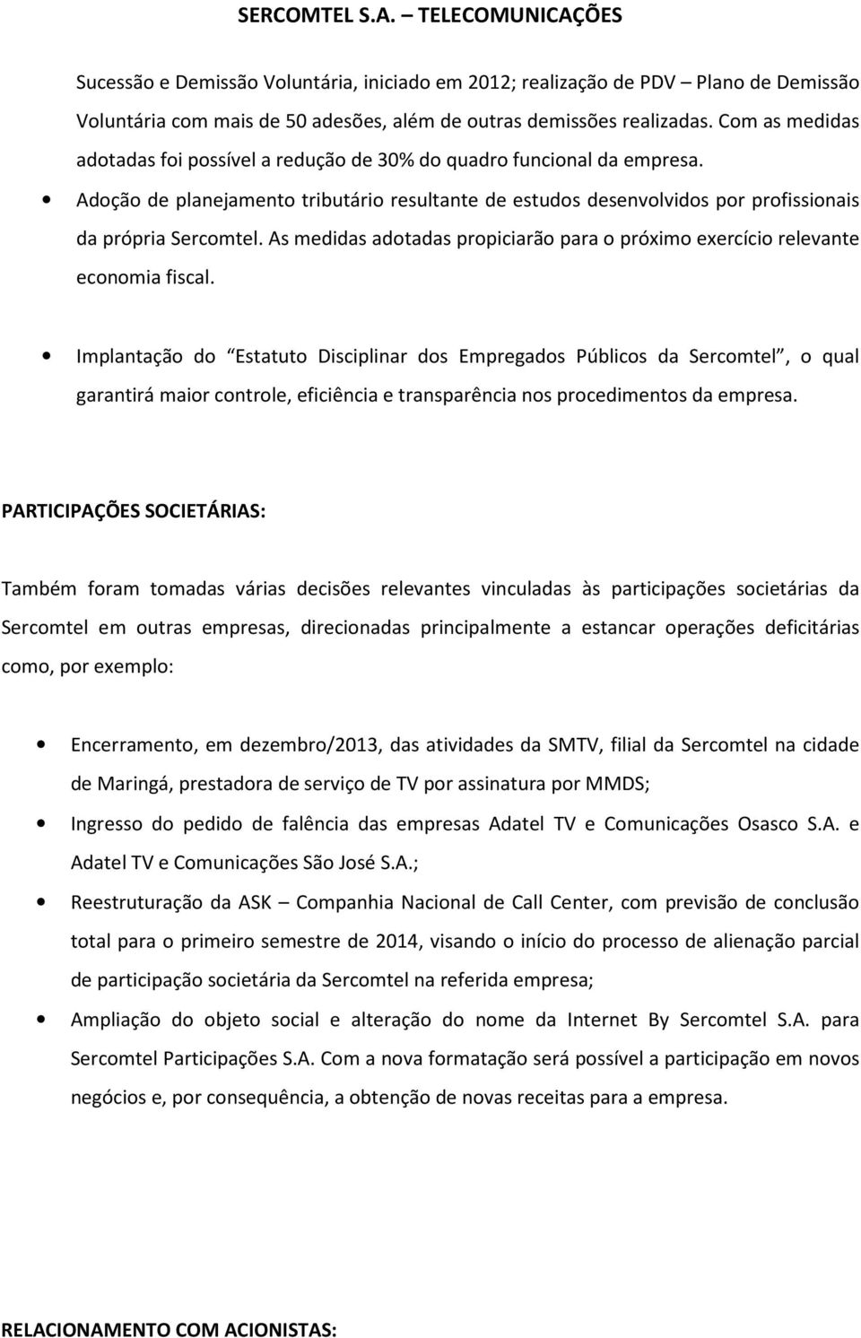 As medidas adotadas propiciarão para o próximo exercício relevante economia fiscal.