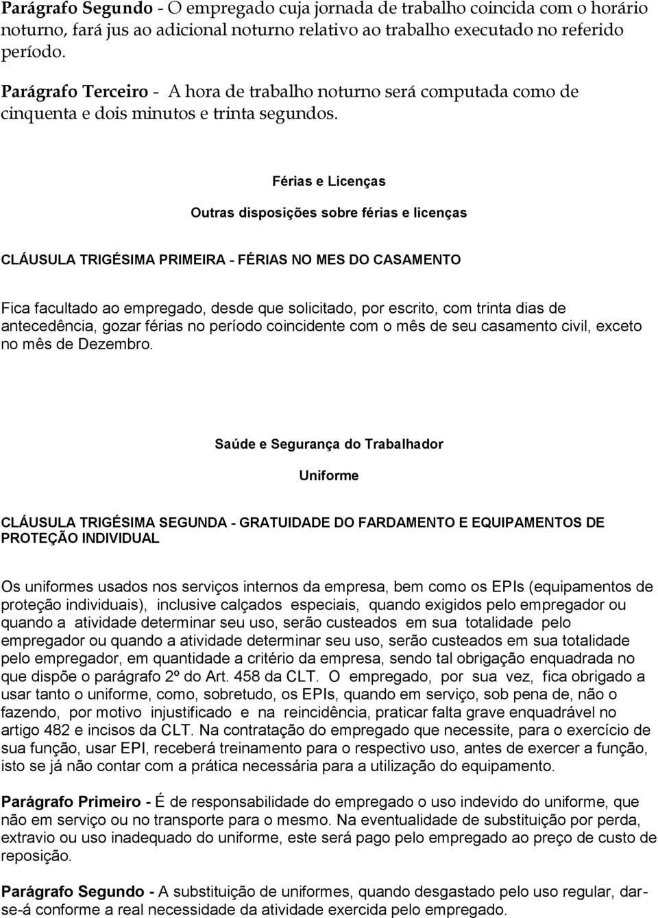 Férias e Licenças Outras disposições sobre férias e licenças CLÁUSULA TRIGÉSIMA PRIMEIRA - FÉRIAS NO MES DO CASAMENTO Fica facultado ao empregado, desde que solicitado, por escrito, com trinta dias