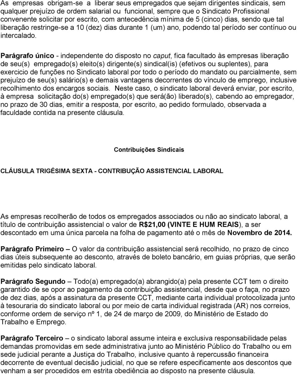 Parágrafo único - independente do disposto no caput, fica facultado às empresas liberação de seu(s) empregado(s) eleito(s) dirigente(s) sindical(is) (efetivos ou suplentes), para exercicio de funções