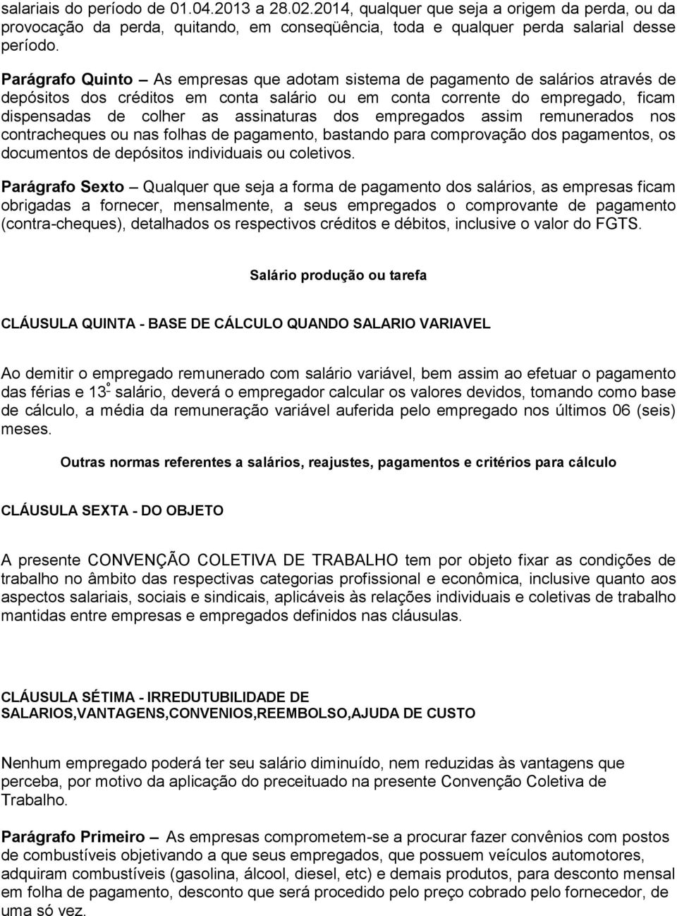 assinaturas dos empregados assim remunerados nos contracheques ou nas folhas de pagamento, bastando para comprovação dos pagamentos, os documentos de depósitos individuais ou coletivos.