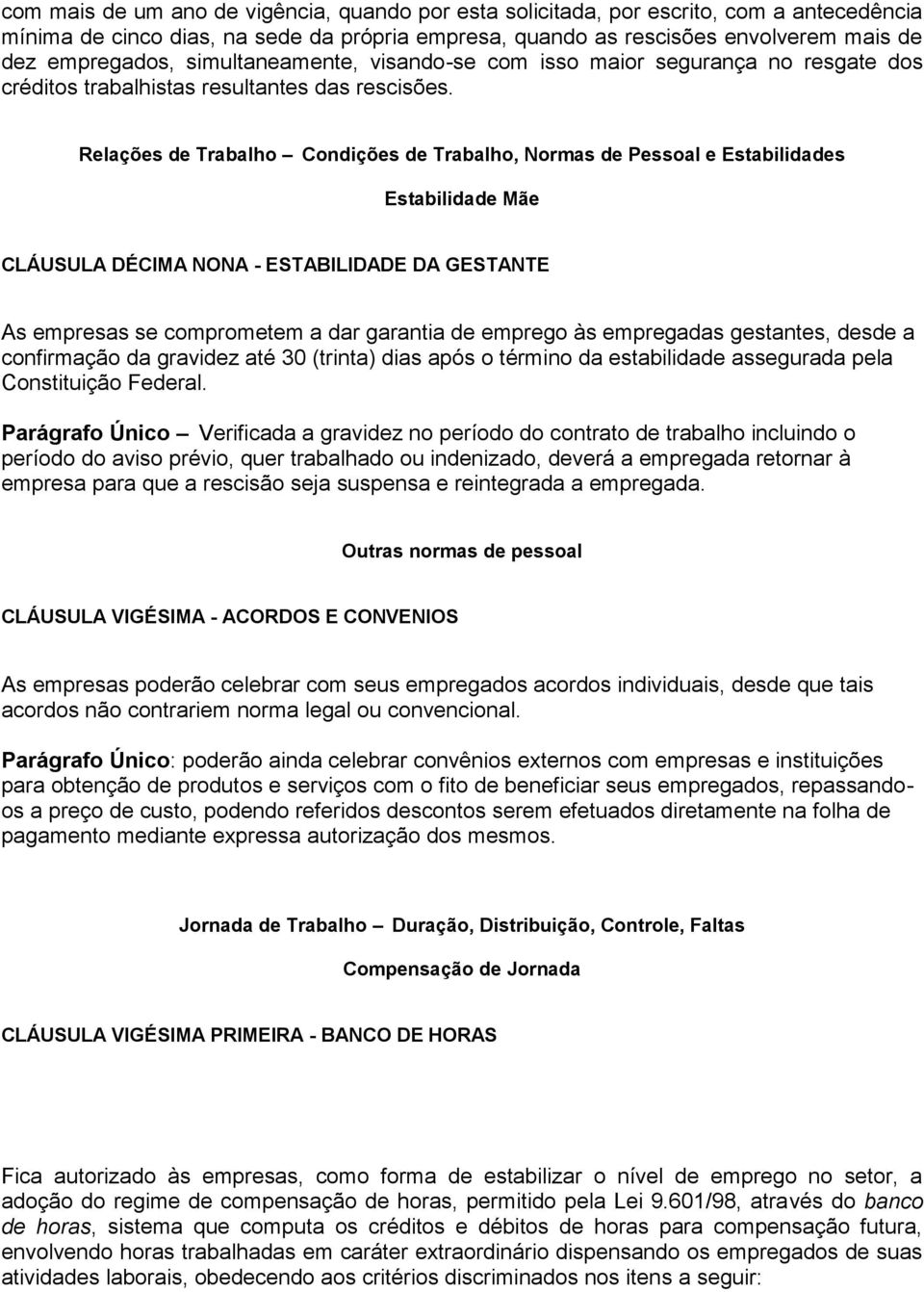 Relações de Trabalho Condições de Trabalho, Normas de Pessoal e Estabilidades Estabilidade Mãe CLÁUSULA DÉCIMA NONA - ESTABILIDADE DA GESTANTE As empresas se comprometem a dar garantia de emprego às