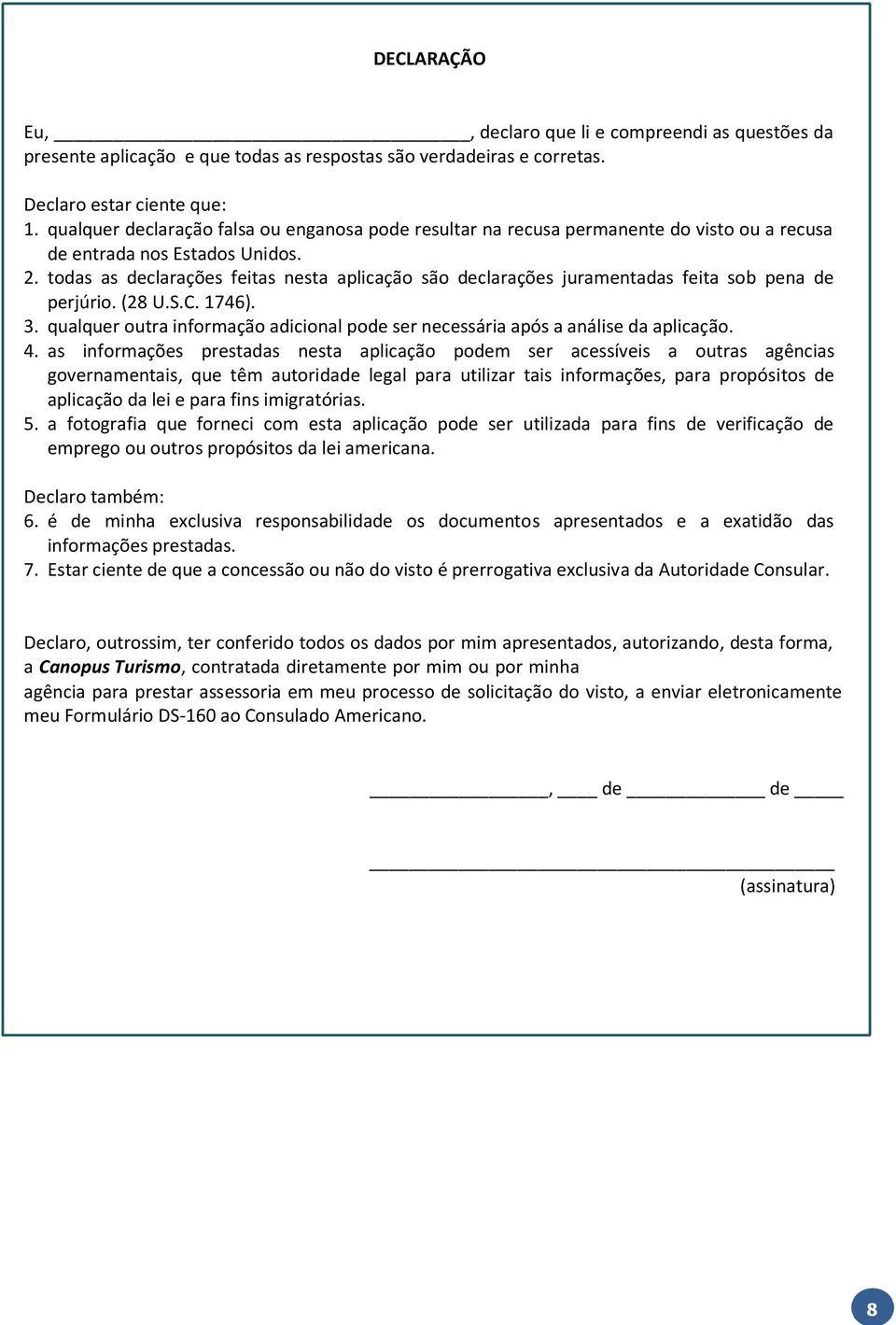 todas as declarações feitas nesta aplicação são declarações juramentadas feita sob pena de perjúrio. (28 U.S.C. 1746). 3.