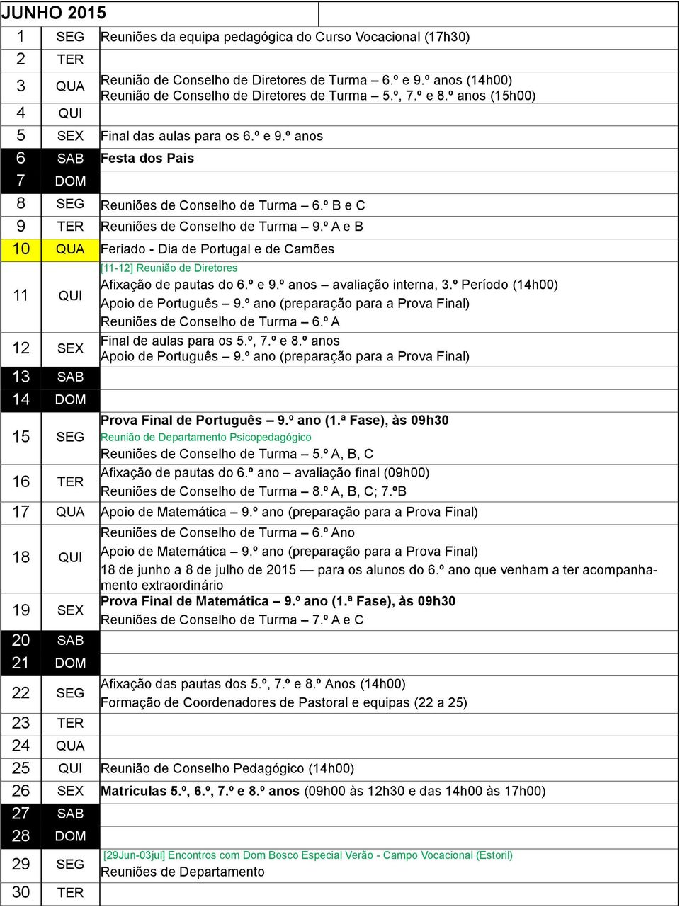 º A e B 10 QUA Feriado - Dia de Portugal e de Camões 11 QUI 12 SEX 13 SAB 14 DOM [11-12] Reunião de Diretores Afixação de pautas do 6.º e 9.º anos avaliação interna, 3.