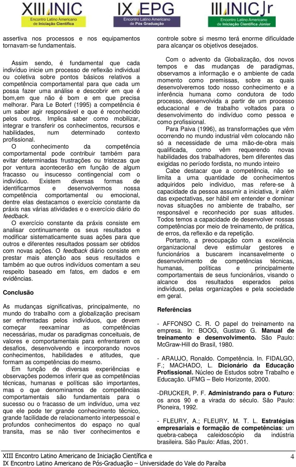 análise e descobrir em que é bom,em que não é bom e em que precisa melhorar. Para Le Boterf (1995) a competência é um saber agir responsável e que é reconhecido pelos outros.