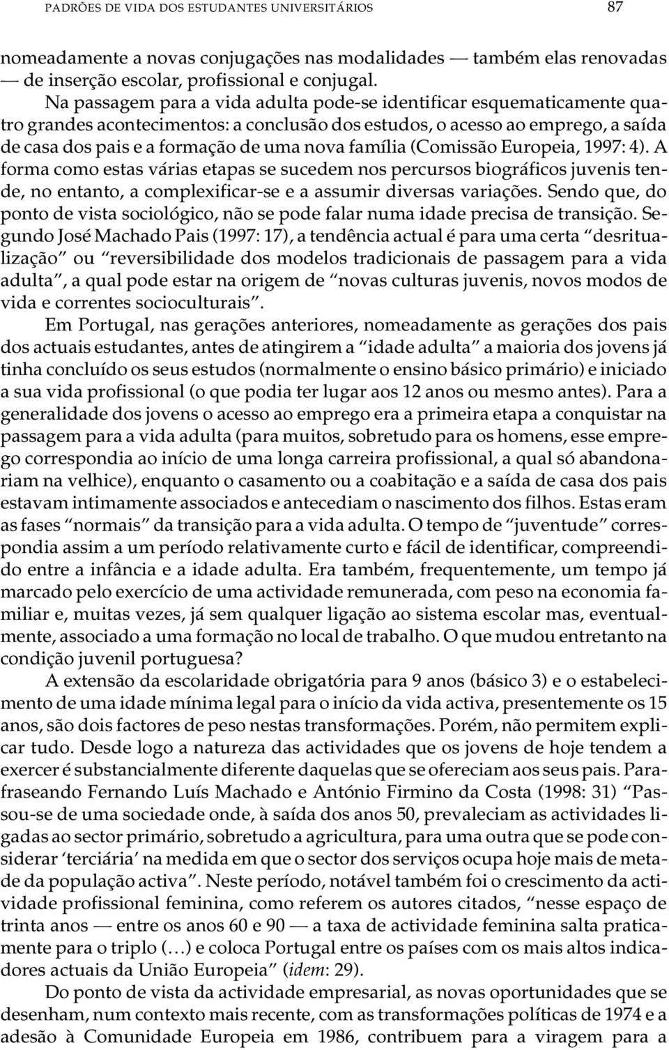 e a for ma ção de uma nova fa mí lia (Co mis são Eu ro pe ia, 1997: 4).