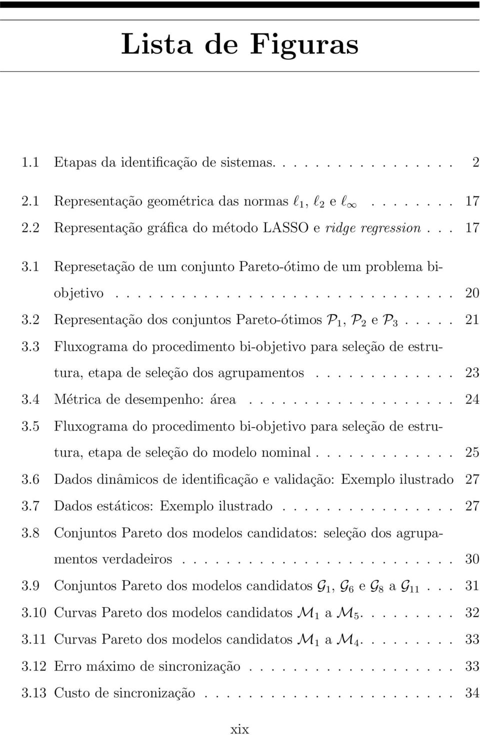 2 Representação dos conjuntos Pareto-ótimos P 1, P 2 e P 3..... 21 3.3 Fluxograma do procedimento bi-objetivo para seleção de estrutura, etapa de seleção dos agrupamentos............. 23 3.