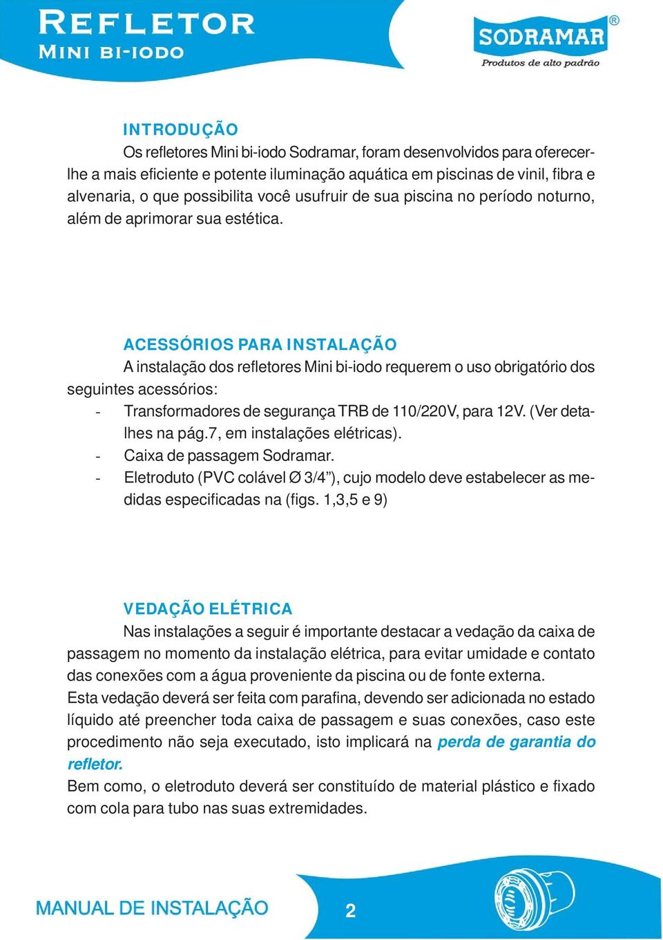 ACESSÓRIOS PARA INSTALAÇÃO A instalação dos refletores Mini bi-iodo requerem o uso obrigatório dos seguintes acessórios: - Transformadores de segurança TRB de 110/220V, para 12V. (Ver detalhes na pág.