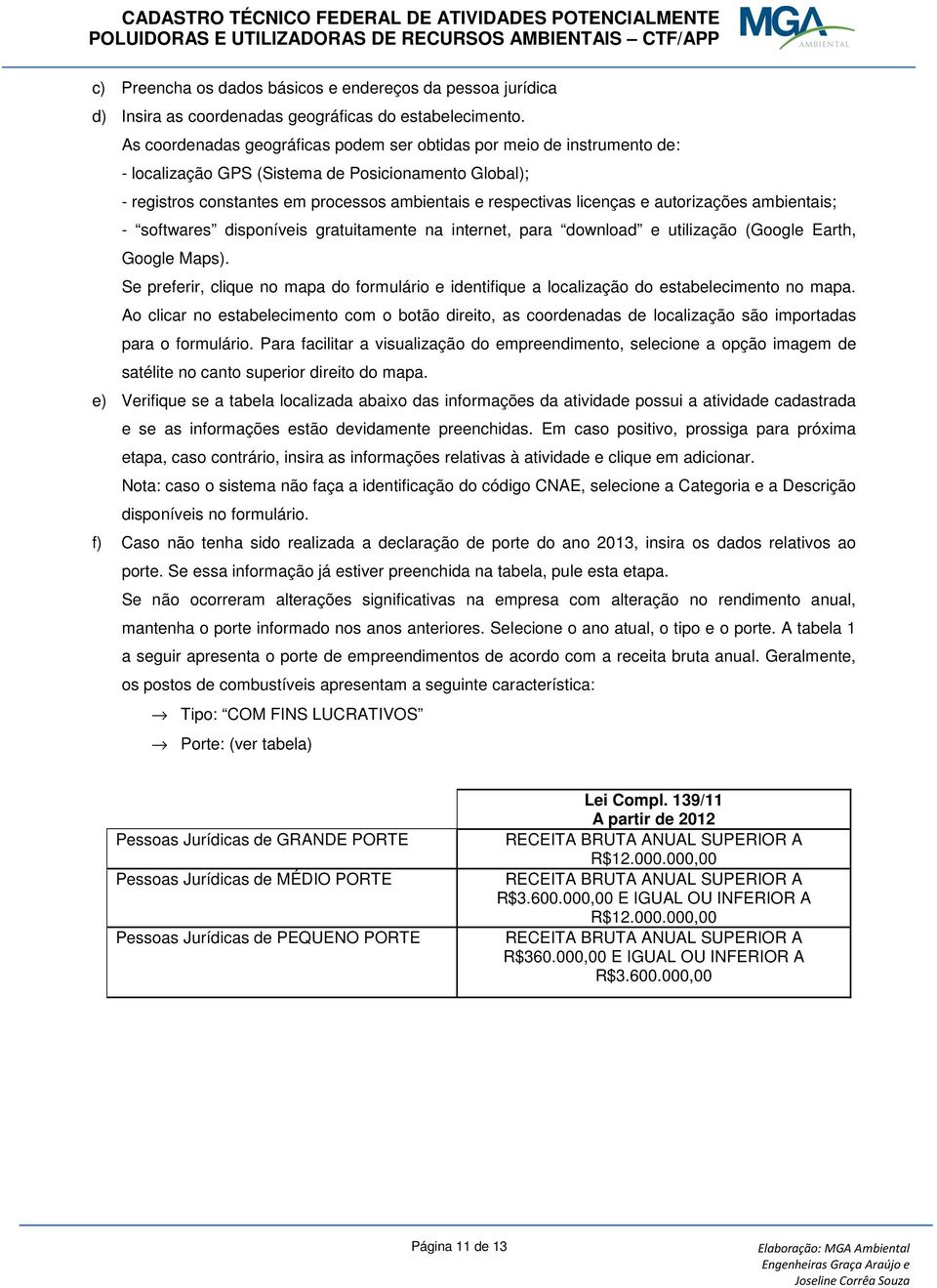 autorizações ambientais; - softwares disponíveis gratuitamente na internet, para download e utilização (Google Earth, Google Maps).