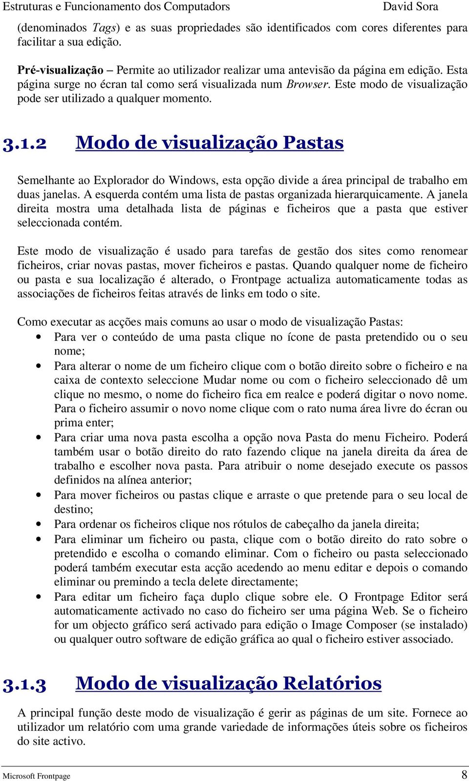 0RGRGHYLVXDOL]DomR3DVWDV Semelhante ao Explorador do Windows, esta opção divide a área principal de trabalho em duas janelas. A esquerda contém uma lista de pastas organizada hierarquicamente.