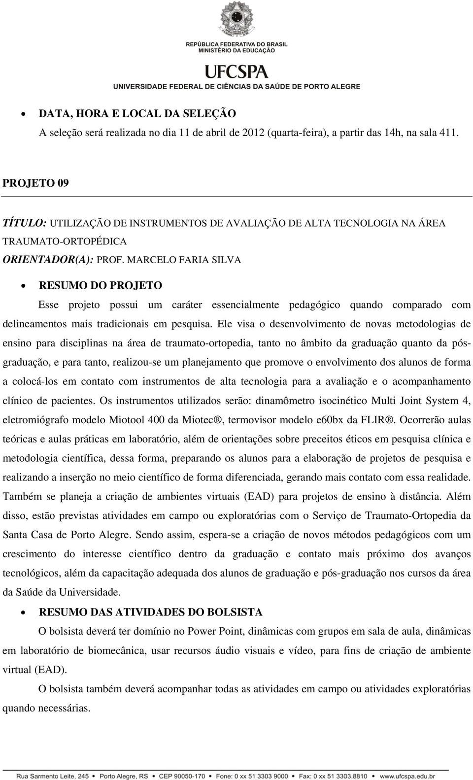 MARCELO FARIA SILVA Esse projeto possui um caráter essencialmente pedagógico quando comparado com delineamentos mais tradicionais em pesquisa.