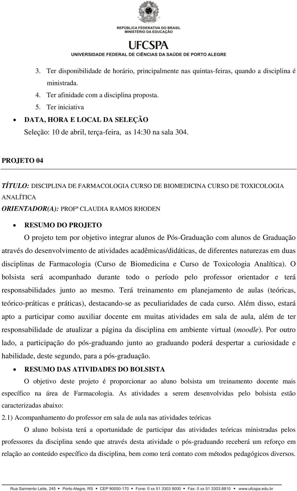 PROJETO 04 TÍTULO: DISCIPLINA DE FARMACOLOGIA CURSO DE BIOMEDICINA CURSO DE TOXICOLOGIA ANALÍTICA ORIENTADOR(A): PROFª CLAUDIA RAMOS RHODEN O projeto tem por objetivo integrar alunos de Pós-Graduação