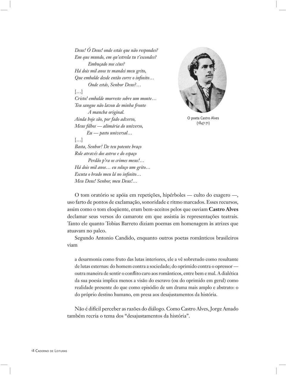 embalde morreste sobre um monte Teu sangue não lavou de minha fronte A mancha original. Ainda hoje são, por fado adverso, Meus filhos alimária do universo, Eu pasto universal [ ] Basta, Senhor!