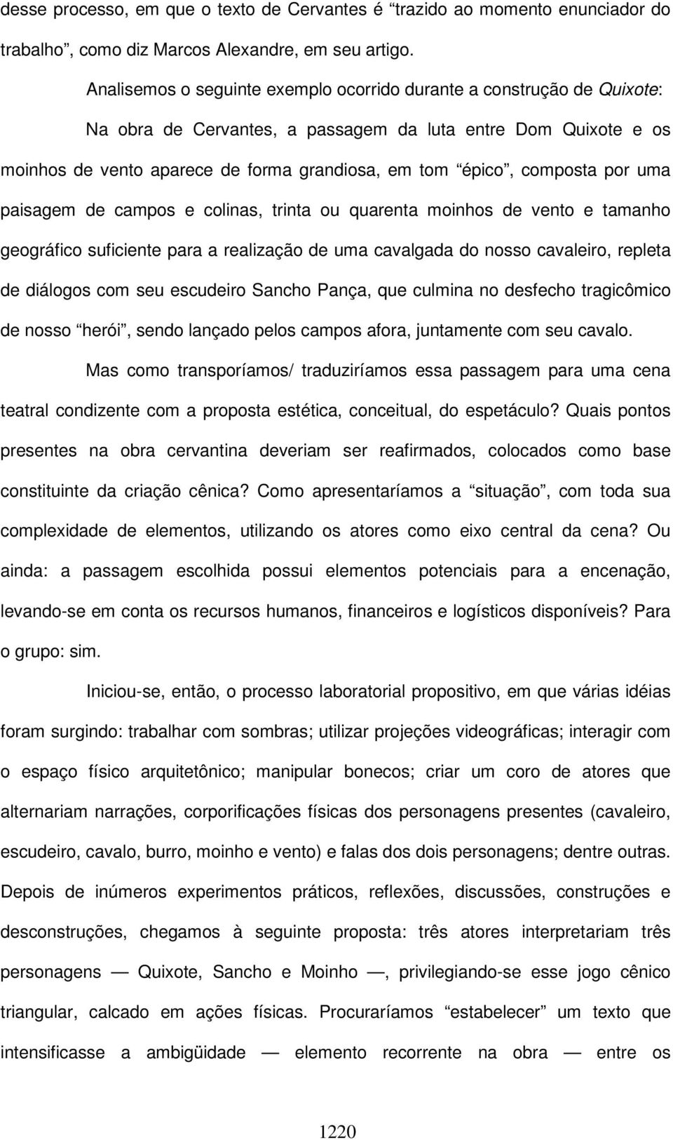 composta por uma paisagem de campos e colinas, trinta ou quarenta moinhos de vento e tamanho geográfico suficiente para a realização de uma cavalgada do nosso cavaleiro, repleta de diálogos com seu