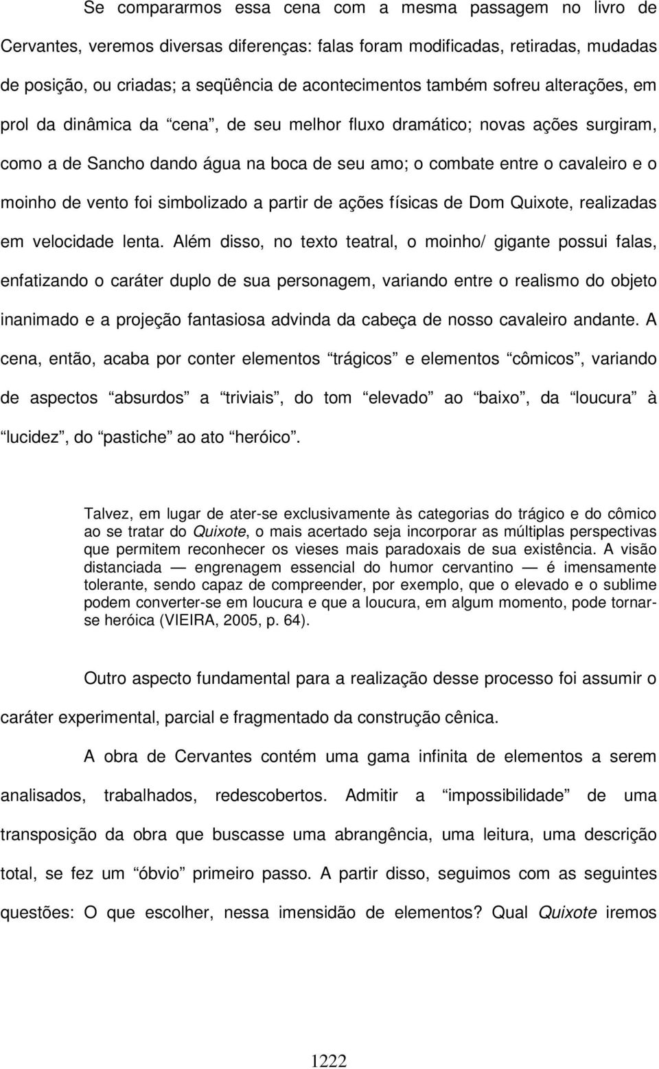 vento foi simbolizado a partir de ações físicas de Dom Quixote, realizadas em velocidade lenta.