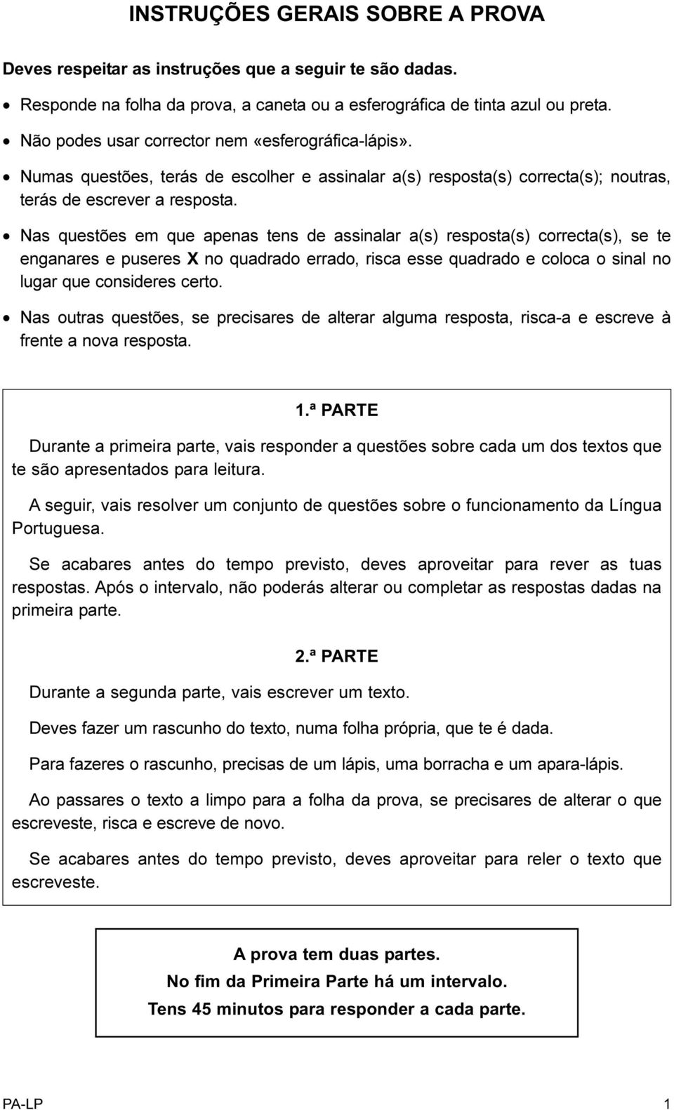 Nas questões em que apenas tens de assinalar a(s) resposta(s) correcta(s), se te enganares e puseres X no quadrado errado, risca esse quadrado e coloca o sinal no lugar que consideres certo.