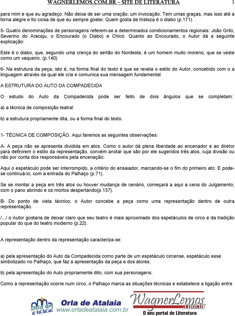 Quanto ao Encourado, o Autor dá a seguinte explicação: Este é o diabo, que, segundo uma crença do sertão do Nordeste, é um homem muito moreno, que se veste como um vaqueiro. (p.