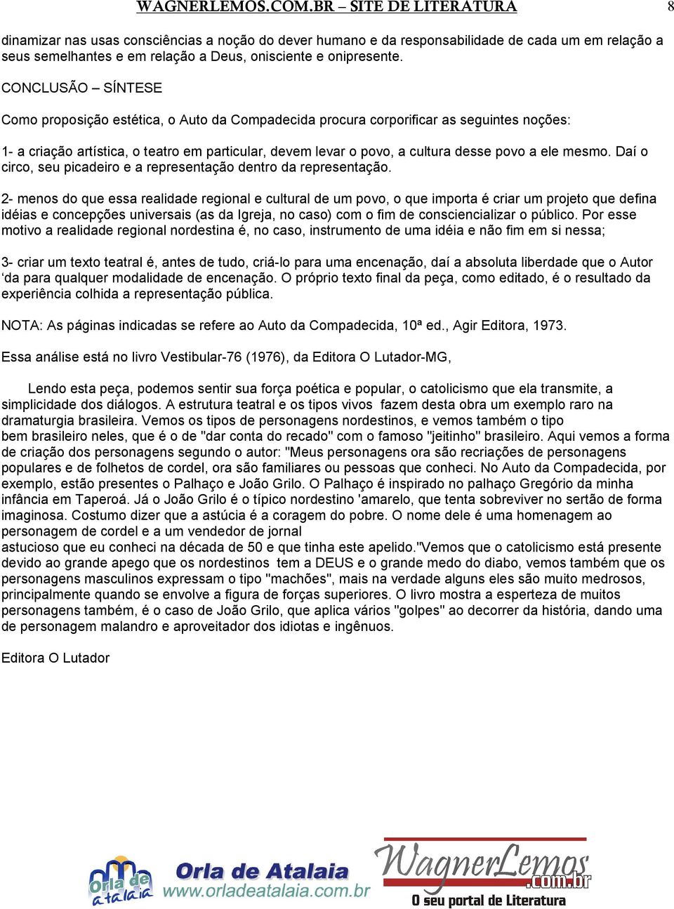 CONCLUSÃO SÍNTESE Como proposição estética, o Auto da Compadecida procura corporificar as seguintes noções: 1- a criação artística, o teatro em particular, devem levar o povo, a cultura desse povo a