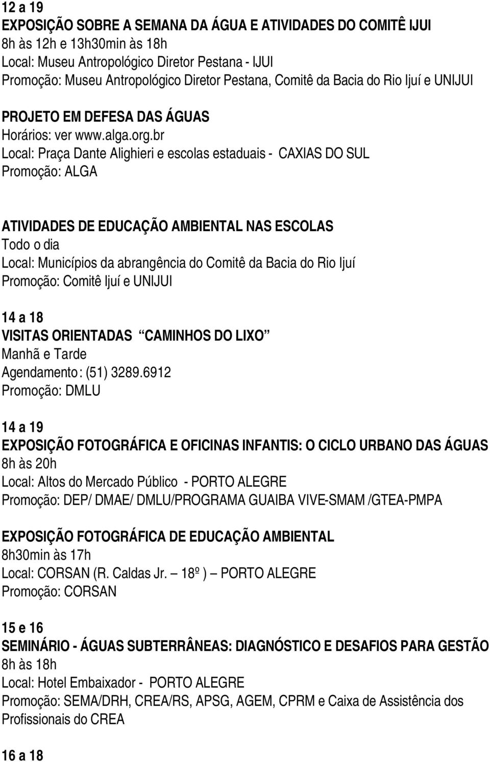 br Local: Praça Dante Alighieri e escolas estaduais - CAXIAS DO SUL Promoção: ALGA ATIVIDADES DE EDUCAÇÃO AMBIENTAL NAS ESCOLAS Todo o dia Local: Municípios da abrangência do Comitê da Bacia do Rio