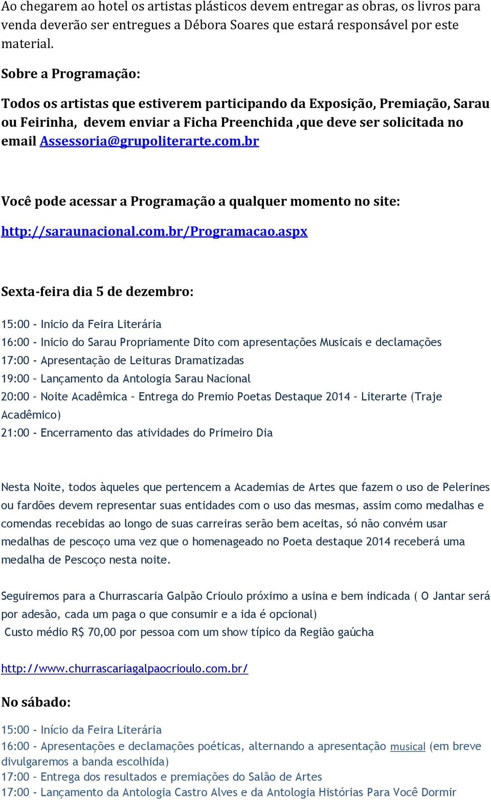 Assessoria@grupoliterarte.com.br Você pode acessar a Programação a qualquer momento no site: http://saraunacional.com.br/programacao.