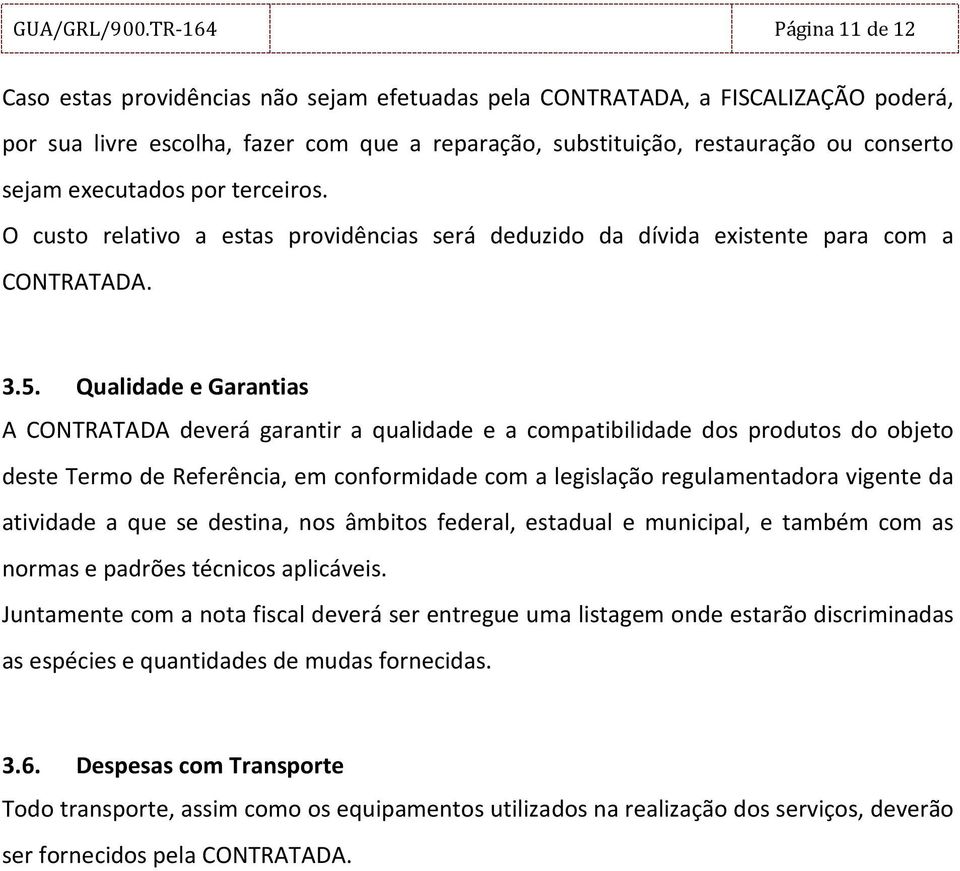 sejam executados por terceiros. O custo relativo a estas providências será deduzido da dívida existente para com a CONTRATADA. 3.5.